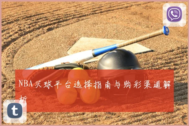 NBA买球平台选择指南与购彩渠道解析
