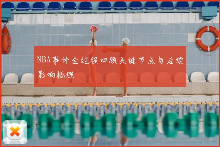 NBA事件全过程回顾关键节点与后续影响梳理