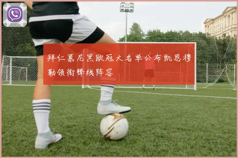 拜仁慕尼黑欧冠大名单公布凯恩穆勒领衔锋线阵容