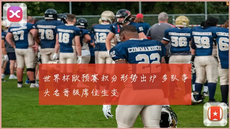 世界杯欧预赛积分形势出炉 多队争头名晋级席位生变