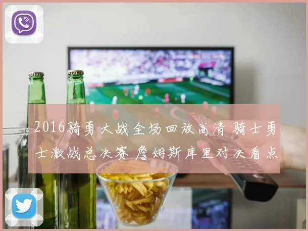 2016骑勇大战全场回放高清 骑士勇士激战总决赛 詹姆斯库里对决看点回顾