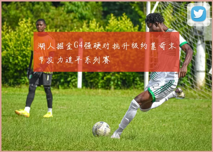 湖人掘金G4强硬对抗升级约基奇末节发力追平系列赛